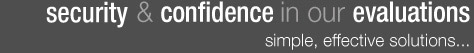 Protection & Confidence in our Evaluations. Simple, effective soutions...