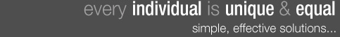 Every individual is unique and equal. Simple, effective soutions...