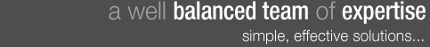 A well balanced team of expertise. Simple, effective soutions...